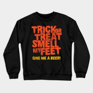 Trick or treat smell my feet give me a beer Crewneck Sweatshirt